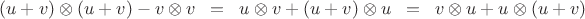 $$(u + v) \otimes (u + v) - v \otimes v \;\;=\;\; u \otimes v + (u + v) \otimes u \;\;=\;\; v \otimes u + u \otimes (u + v)$$