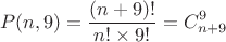 $$P(n,9)=\dfrac{(n+9)!}{n!\times 9!}=C_{n+9}^{9}$$