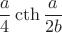 $$\frac{a}{4}\cth{\frac{a}{2b}}$$