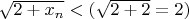 $\sqrt{2 + x_n} < (\sqrt{2+2}=2)$