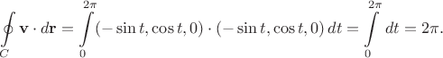 $$\oint\limits_C \bold{v} \cdot d\bold{r}=\int\limits_0^{2\pi}(-\sin t, \cos t, 0)\cdot (-\sin t, \cos t,0)\, dt=\int\limits_{0}^{2\pi}\,dt=2\pi.$$