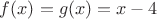 $f(x)=g(x)=x-4$