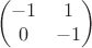 $$\begin{pmatrix}
-1 & 1\\
0 & -1\\
\end{pmatrix}$$