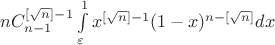 $nC^{[\sqrt{n}]-1}_{n-1}\int\limits_{\varepsilon}^{1}{x^{[\sqrt{n}]-1}(1-x)^{n-[\sqrt{n}]}dx}$