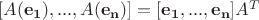 $[A(\mathbf{e_1}),...,A(\mathbf{e_n})]=[\mathbf{e_1},...,\mathbf{e_n}] A^T$