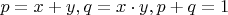 $p=x+y, q=x \cdot y, p+q=1$