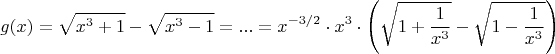 $$g(x)=\sqrt{x^3+1}-\sqrt{x^3-1} = ... = x^{-3/2} \cdot x^{3} \cdot \left ( \sqrt{1+\frac{1}{x^3}} - \sqrt{1-\frac{1}{x^3}} \right )$$