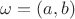 $\omega=(a,b)$ $\omega=(a,b)$