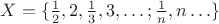 $X=\{\frac12, 2, \frac13, 3, \ldots; \frac1n, n\ldots\}$