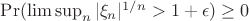 $\Pr(\limsup_n|\xi_n|^{1/n}>1+\epsilon)\ge0$