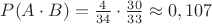 $P(A\cdot B) = \frac{4}{34} \cdot \frac{30}{33} \approx 0,107$