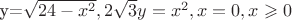 {y=\sqrt{24-x^2}, 2\sqrt{3}y=x^2, x=0, x\geqslant0}