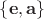 $\{\mathbf{e},\mathbf{a}\}$