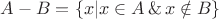 $A-B = \{x|x\in A\,\&\, x\notin B\}$