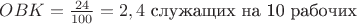 $ OBK = \frac {24} {100}=2,4$ служащих на 10 рабочих