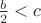 $\frac {b}2<c$