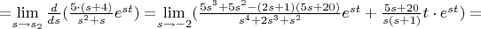 $=$\lim\limits_{s\to{s_2}}\frac{d}{ds}(\frac{5\cdot(s+4)}{s^2+s}e^{st})=$\lim\limits_{s\to{-2}}(\frac{5s^3+5s^2-(2s+1)(5s+20)}{s^4+2s^3+s^2}e^{st}+\frac{5s+20}{s(s+1)}t\cdot{e^{st}})=$