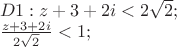 \[
\begin{array}{l}
 D1:z + 3 + 2i < 2\sqrt 2 ; \\ 
 \frac{{z + 3 + 2i}}{{2\sqrt 2 }} < 1; \\ 
 \end{array}
\]