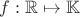 $f: \mathbb{R}\mapsto \mathbb{K}$