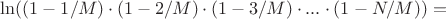 $\ln (  (1 - 1/M) \cdot (1 - 2/M) \cdot (1 - 3/M) \cdot ... \cdot (1 - N/M)     )  =  $