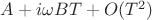 $A+i\omega BT+O(T^2)$