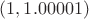 $(1,1.00001)$