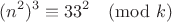 $$(n^2)^3 \equiv 33^2 \pmod k$$