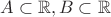 $A \subset \mathbb{R}, B \subset \mathbb{R}$