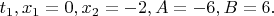 $ t_1, x_1=0, x_2=-2, A=-6, B=6. $