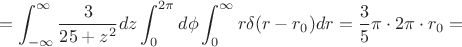 $$=\int_{-\infty}^{\infty}{\frac{3}{25+z^2}dz} \int_0^{2\pi}{d\phi} \int_0^{\infty}{r \delta(r-r_0)dr}=\frac{3}{5}\pi \cdot2\pi \cdot r_0=$$