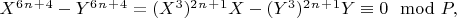 $X^6^n^+^4 -Y^6^n^+^4= (X^3)^2^n^+^1X -(Y^3)^2^n^+^1Y\equiv0\mod P,$