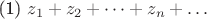 (1) $ z_1 + z_2 + \dots + z_n + \dots$