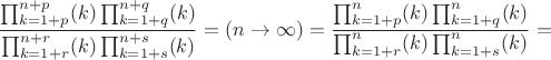 $$\frac{\prod_{k=1+p}^{n+p}(k)\prod_{k=1+q}^{n+q}(k)}{\prod_{k=1+r}^{n+r}(k)\prod_{k=1+s}^{n+s}(k)}=(n\to\infty)=\frac{\prod_{k=1+p}^n(k)\prod_{k=1+q}^n(k)}{\prod_{k=1+r}^n(k)\prod_{k=1+s}^n(k)}=$$