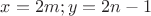 $x=2m; y=2n-1$
