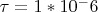 $\tau=1*10^-6$