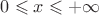 $0\leqslant x \leqslant+\infty$