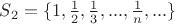 $S_2=\{1,\frac 1 2, \frac 1 3,...,\frac 1 n, ...\}$