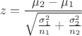 $$z=\frac{\mu_{2}-\mu_{1}}{\sqrt{\frac{\sigma_{1}^{2}}{n_{1}}+\frac{\sigma_{2}^{2}}{n_{2}}}}$$