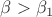 $\beta >\beta _1$