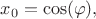 $$x_0=\cos(\varphi),$$