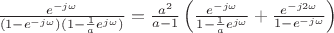 $\frac{e^{-j\omega}}{(1-e^{-j\omega})(1-\frac{1}{a}e^{j\omega})}=\frac{a^2}{a-1}\left( \frac{e^{-j\omega}}{1-\frac{1}{a}e^{j\omega}} +\frac{e^{-j2\omega}}{1-e^{-j\omega}} \right)$