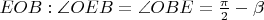 $EOB: \angle{OEB}=\angle{OBE}=\frac{\pi}{2}-\beta$