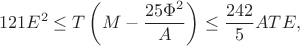 $$121E^2\le T\left(M-\frac{25\Phi^2}{A}\right)\le\frac{242}{5}ATE,$$