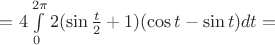 $=4\int \limits_0^{2\pi} 2(\sin {\frac t 2}+1)(\cos t-\sin t)dt=$