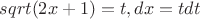 $sqrt(2x+1)=t, dx=tdt$ $sqrt(2x+1)=t, dx=tdt$
