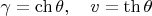 $\gamma=\ch\theta,\quad v=\th\theta$