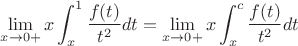 $\displaystyle \lim_{x \to 0+}x\int_{x}^1 \dfrac{f(t)}{t^2} dt=\displaystyle \lim_{x \to 0+}x\int_{x}^c \dfrac{f(t)}{t^2} dt$