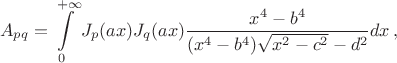 $$A_{pq} = \int \limits_{0}^{+\infty} J_{p}(ax) J_{q}(ax) \frac{x^4 -b^4}{(x^4-b^4) \sqrt{x^2-c^2}-d^2}dx \, ,$$