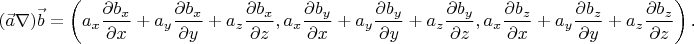 $$(\vec a\nabla)\vec b=\left(a_x\frac{\partial b_x}{\partial x}+a_y\frac{\partial b_x}{\partial y}+a_z\frac{\partial b_x}{\partial z},a_x\frac{\partial b_y}{\partial x}+a_y\frac{\partial b_y}{\partial y}+a_z\frac{\partial b_y}{\partial z},a_x\frac{\partial b_z}{\partial x}+a_y\frac{\partial b_z}{\partial y}+a_z\frac{\partial b_z}{\partial z}\right)\text{.}$$