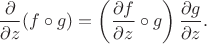 $$\frac{\partial}{\partial z}(f\circ g)=\left(\frac{\partial f}{\partial z}\circ g\right)\frac{\partial g}{\partial z}.$$